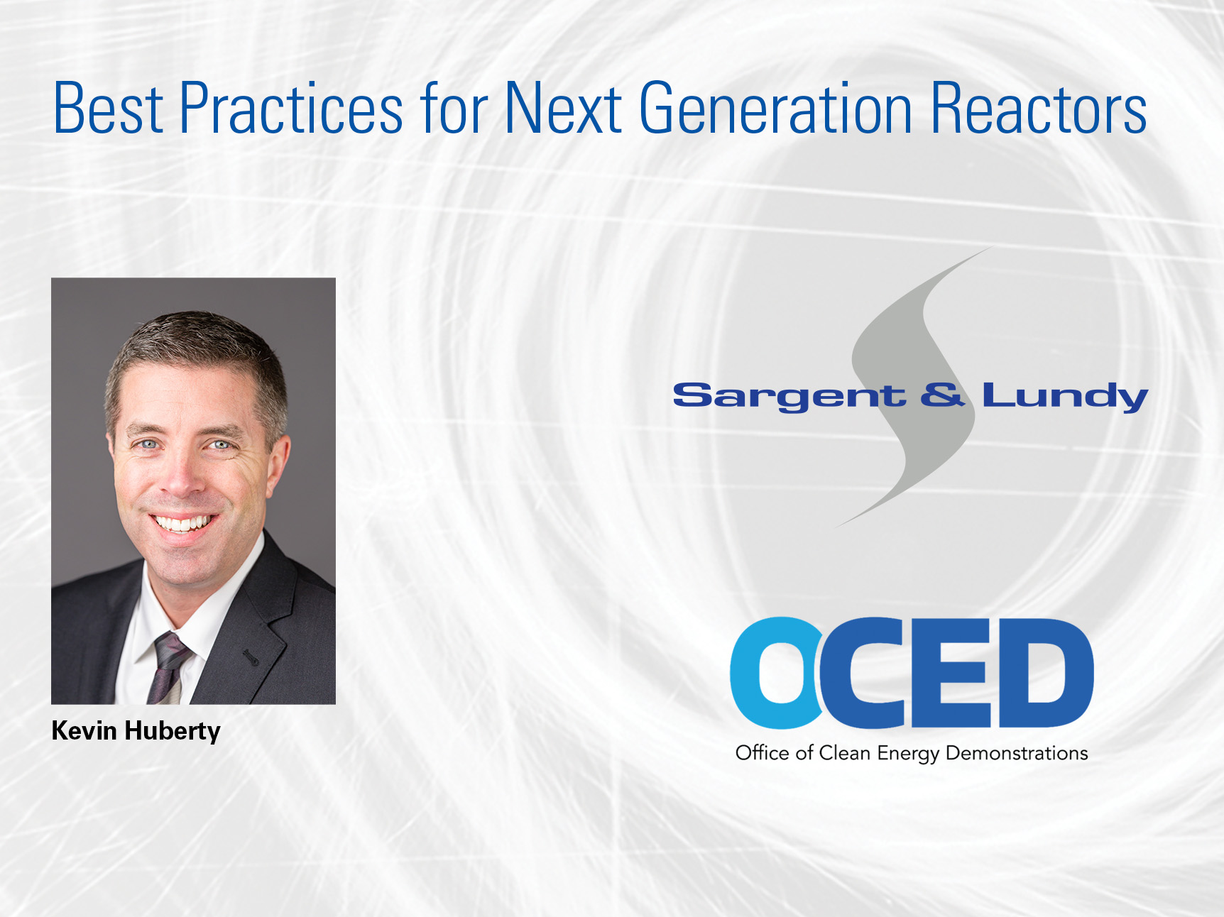 Grey web banner with photo of Kevin Huberty and logos for Sargent & Lundy and the U.S. Department of Energy's (DOE) Office of Clean Energy Demonstrations (OCED) with a headline that reads Best Practices for Next Generation Reactors